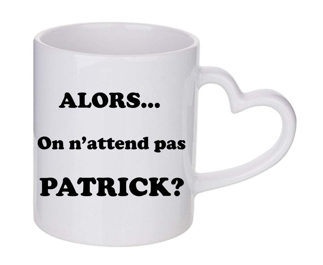 Mug coeur personnalisé Alors on n'attend pas Patrick