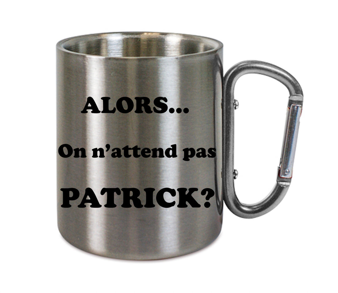 Mug inox mousqueton personnalisé Alors on n'attend pas Patrick