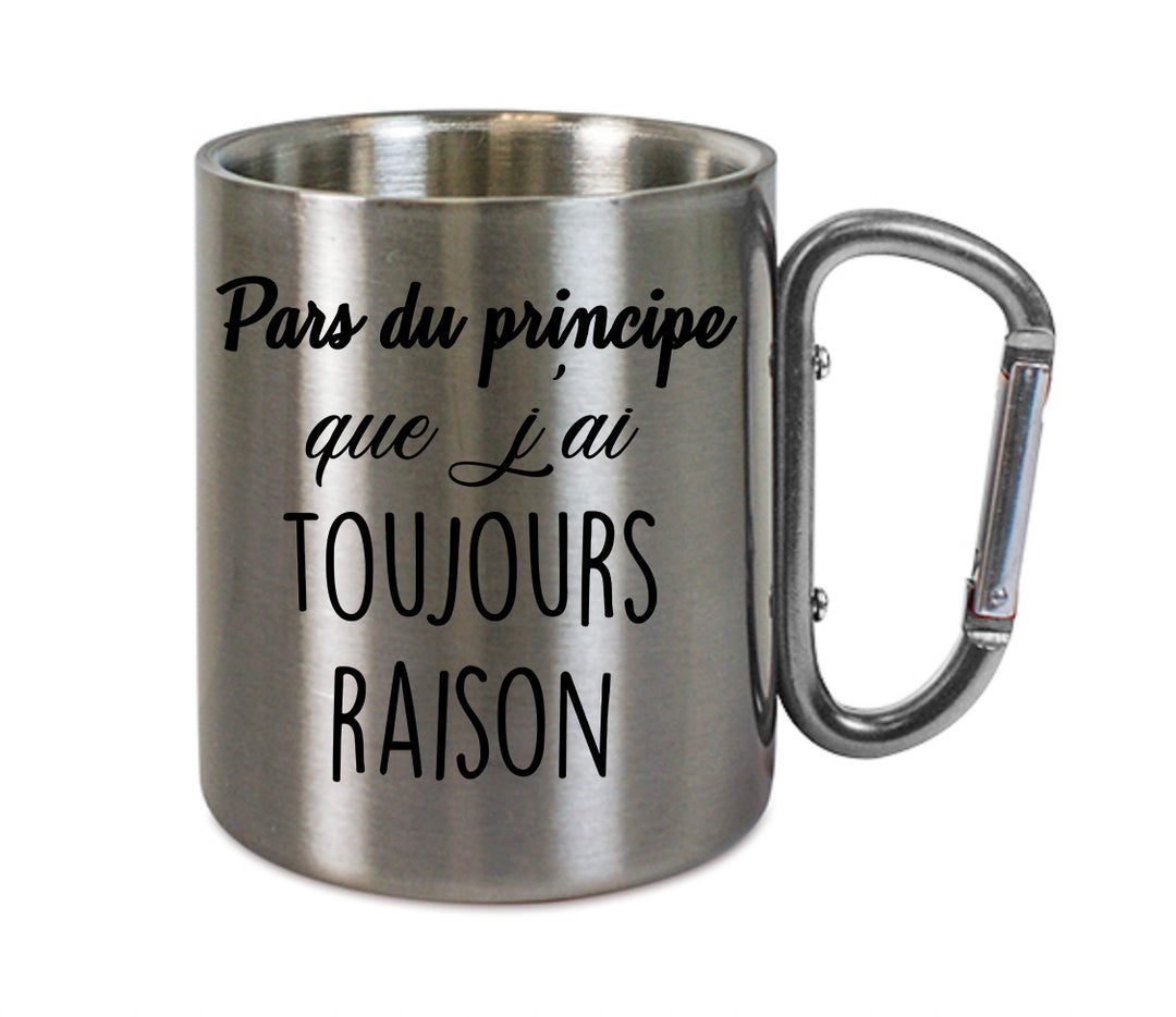 Mug inox mousqueton personnalisé Pars du principe que j'ai toujours raison
