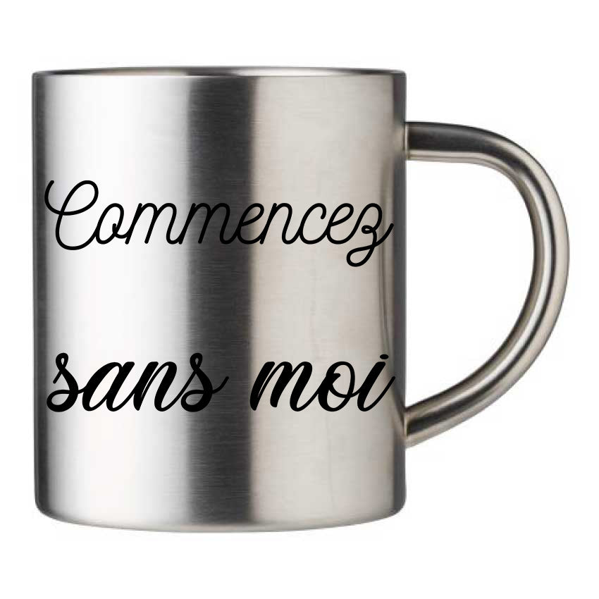 Mug inox personnalisé Commencez sans moi