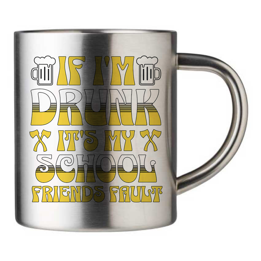 Mug inox personnalisé If I'm drunk, it's my school friends fault