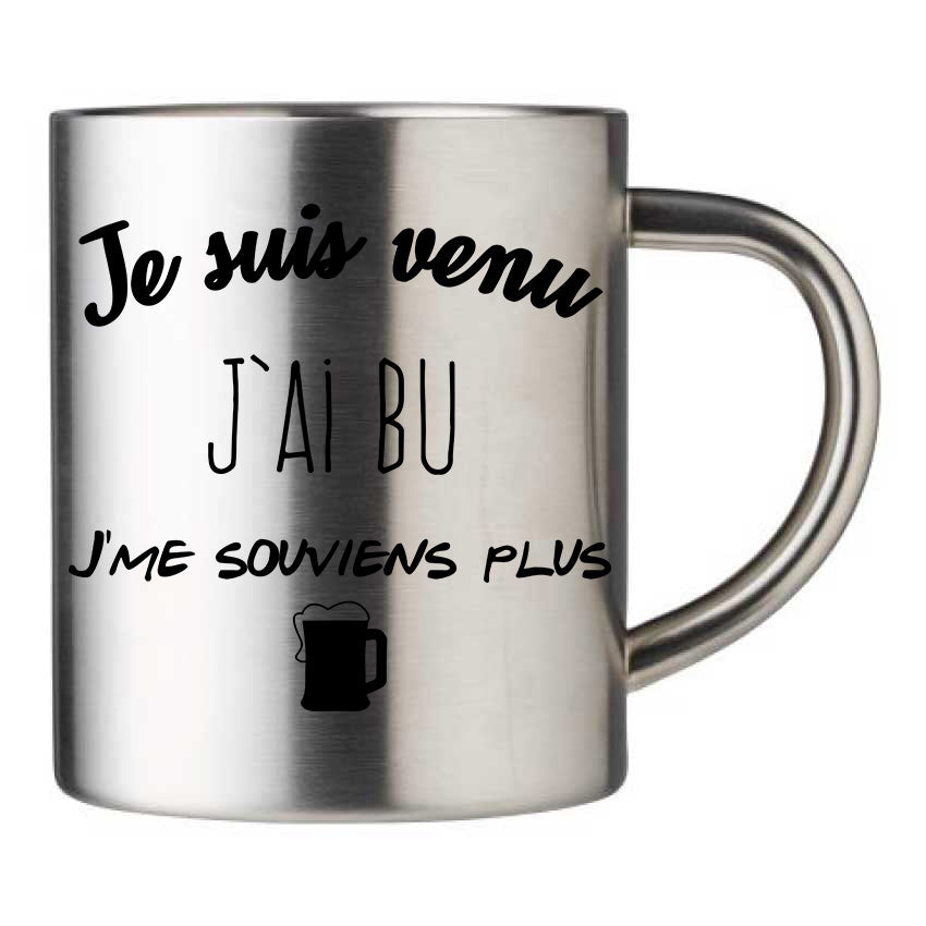 Mug inox personnalisé Je suis venu j'ai bu j'me souviens plus