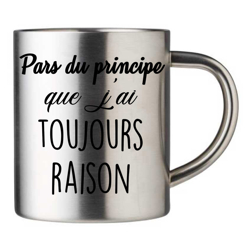Mug inox personnalisé Pars du principe que j'ai toujours raison