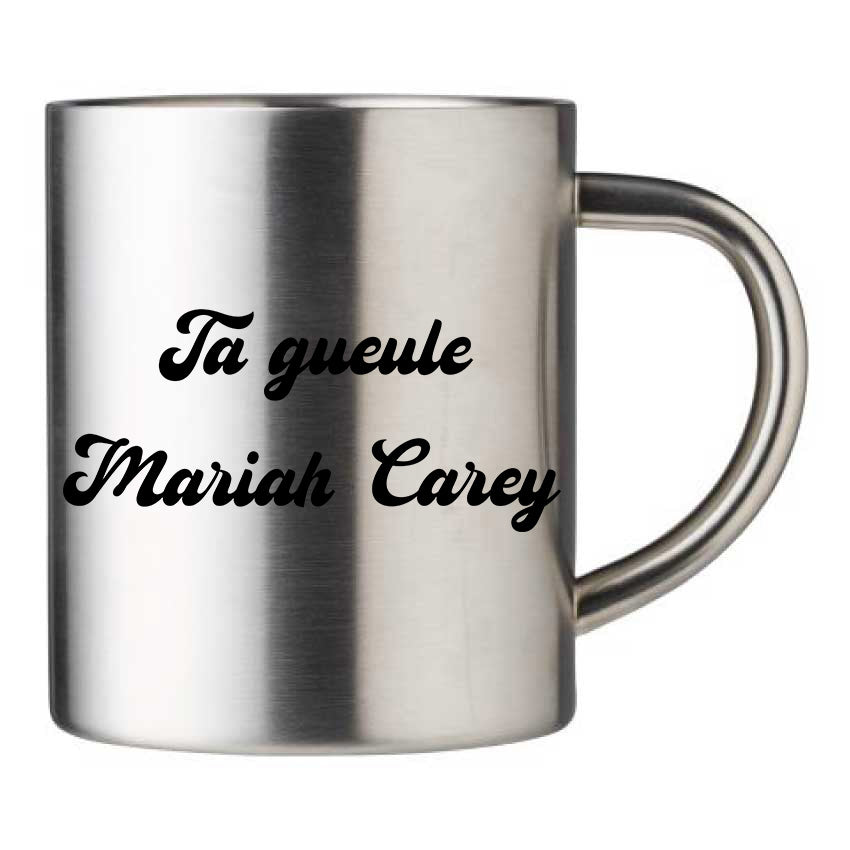 Mug inox personnalisé Ta gueule Mariah Carey