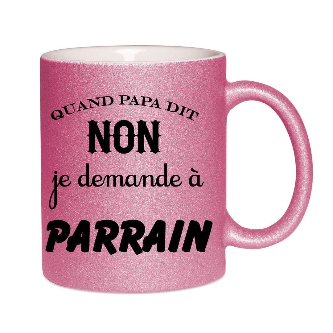 Mug paillettes rose personnalisé Quand papa dit non je demande a parrain