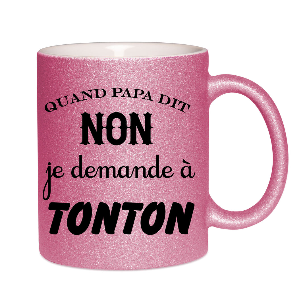 Mug paillettes rose personnalisé Quand papa dit non je demande a tonton