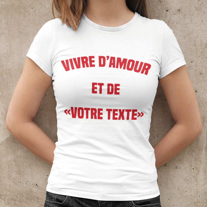 T Shirt Femme Vivre d'amour et de "votre texte"
